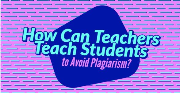 What Can Teachers Do to Help Students Avoid Plagiarism